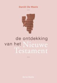 De ontdekking van het Nieuwe Testament door Daniel De Waele