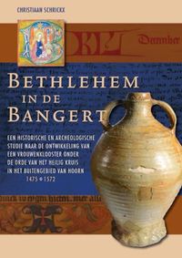 Middeleeuwse studies en bronnen: Bethlehem in de Bangert. Een historische en archeologische studie naar de ontwikkeling van een vrouwenklooster onder de Orde van het Heilig Kruis in het buitengebied van Hoorn (1475-1572)