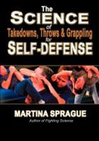 The Science of Takedowns, Throws and Grappling for Self-Defense