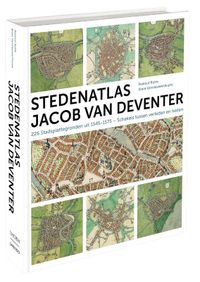Stedenatlas Jacob van Deventer.  226 Stadsplattegronden uit 1545-1575 - Schakels tussen verleden en heden