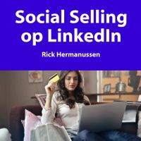 Social Selling op LinkedIn door Rick Hermanussen