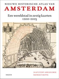 Nieuwe historische atlas van Amsterdam door Reinout Rutte & Jaap Evert Abrahamse