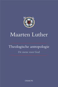 de mens voor God: Maarten Luther, Theologische antropologie band I