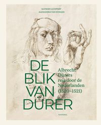 De blik van Dürer, Albrecht Dürers reis door de Nederlanden door Alexandra Van Dongen & Katrien Lichtert inkijkexemplaar