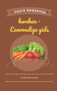 Thuis groenten kweken - Eenvoudige gids