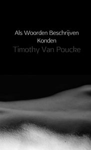 Als Woorden Beschrijven Konden door Timothy Van Poucke inkijkexemplaar